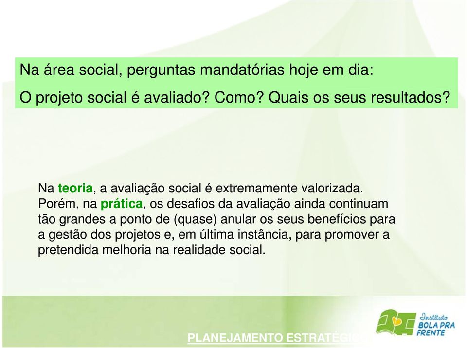 Porém, na prática,, os desafios da avaliação ainda continuam tão grandes a ponto de (quase) anular