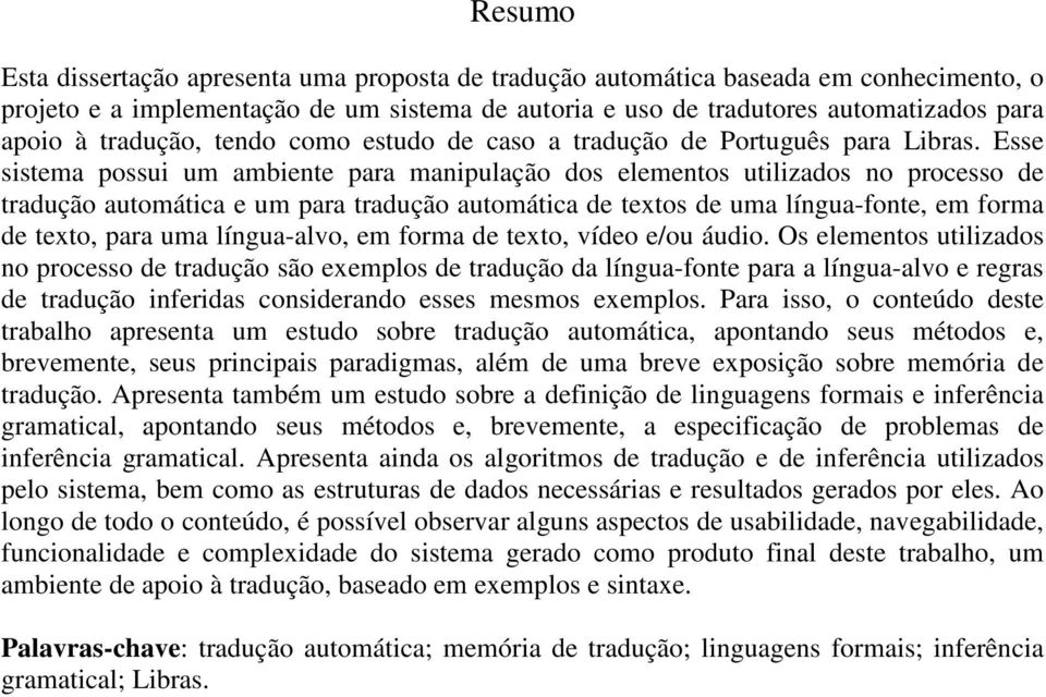 Esse sistema possui um ambiente para manipulação dos elementos utilizados no processo de tradução automática e um para tradução automática de textos de uma língua-fonte, em forma de texto, para uma