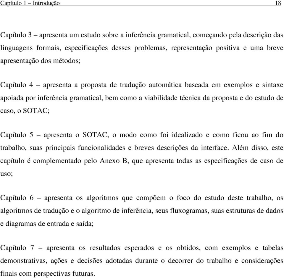 estudo de caso, o SOTAC; Capítulo 5 apresenta o SOTAC, o modo como foi idealizado e como ficou ao fim do trabalho, suas principais funcionalidades e breves descrições da interface.