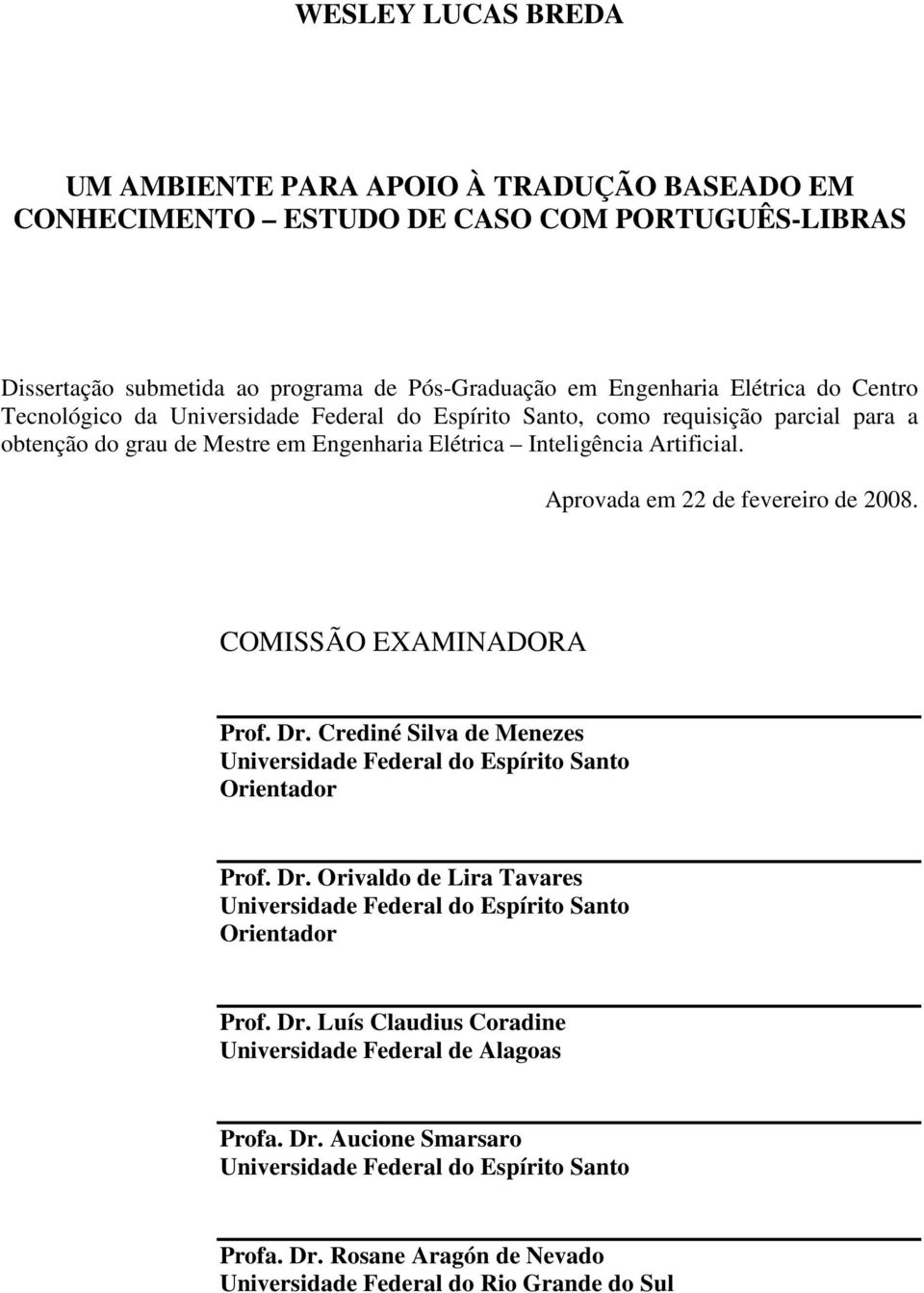 COMISSÃO EXAMINADORA Prof. Dr. Crediné Silva de Menezes Universidade Federal do Espírito Santo Orientador Prof. Dr. Orivaldo de Lira Tavares Universidade Federal do Espírito Santo Orientador Prof.