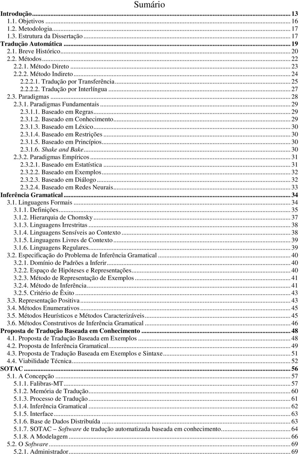 .. 29 2.3.1.2. Baseado em Conhecimento... 29 2.3.1.3. Baseado em Léxico... 30 2.3.1.4. Baseado em Restrições... 30 2.3.1.5. Baseado em Princípios... 30 2.3.1.6. Shake and Bake... 30 2.3.2. Paradigmas Empíricos.