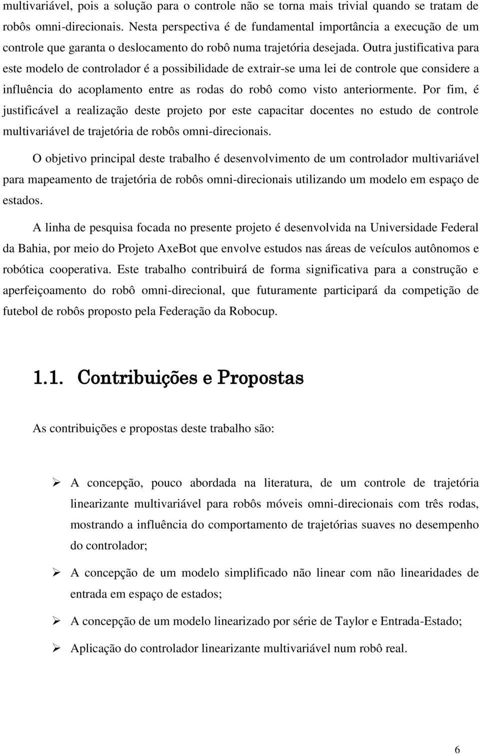 Outr justifictiv pr este odelo de controldor é possibilidde de extrir-se u lei de controle que considere influênci do coplento entre s rods do robô coo visto nteriorente.