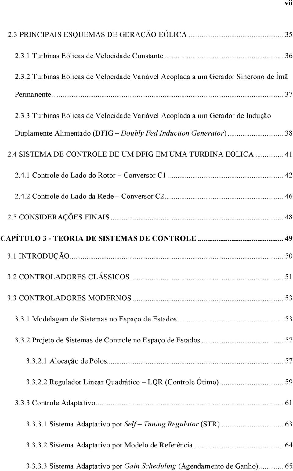 4 SISTEMA DE CONTROLE DE UM DFIG EM UMA TURBINA EÓLICA... 41 2.4.1 Controle do Lado do Rotor Conversor C1... 42 2.4.2 Controle do Lado da Rede Conversor C2... 46 2.5 CONSIDERAÇÕES FINAIS.