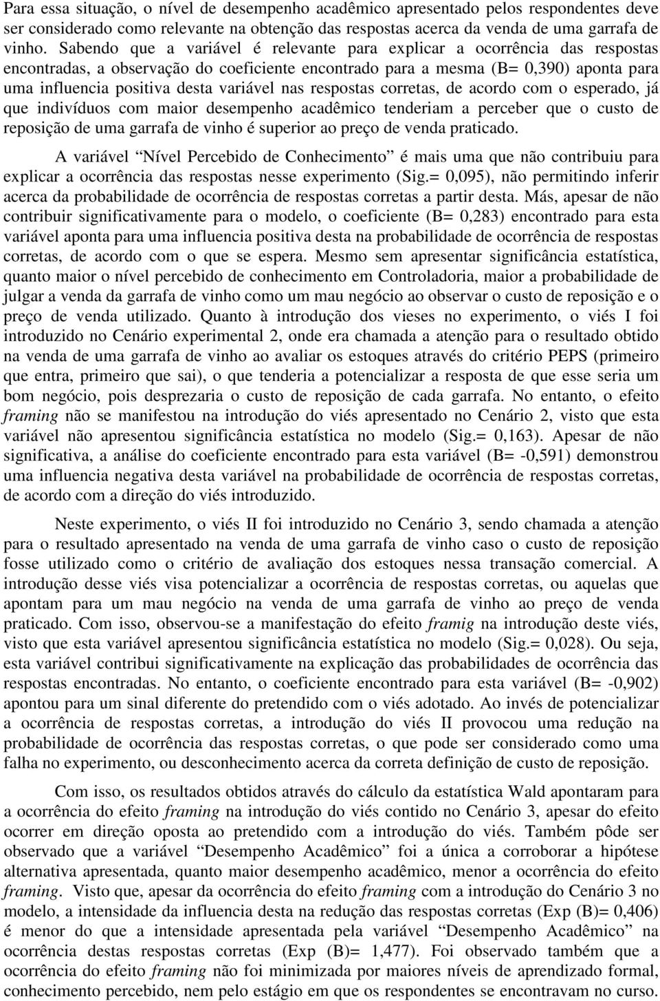 variável nas respostas corretas, de acordo com o esperado, já que indivíduos com maior desempenho acadêmico tenderiam a perceber que o custo de reposição de uma garrafa de vinho é superior ao preço