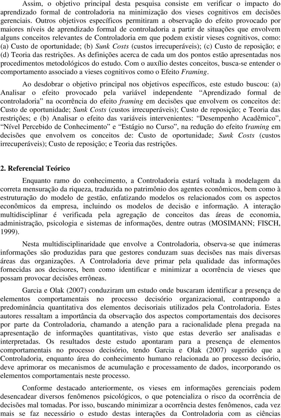 Controladoria em que podem existir vieses cognitivos, como: (a) Custo de oportunidade; (b) Sunk Costs (custos irrecuperáveis); (c) Custo de reposição; e (d) Teoria das restrições.