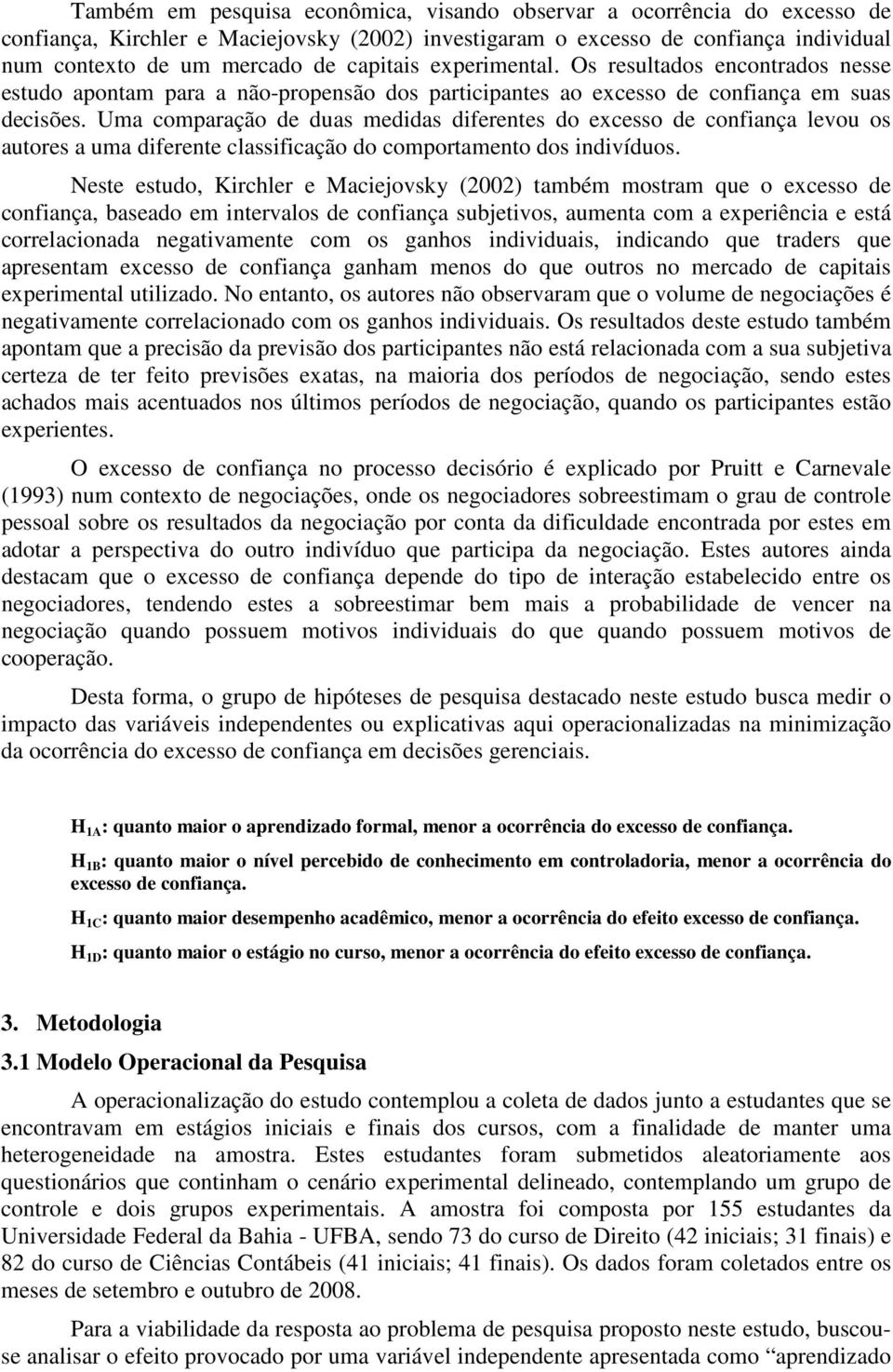 Uma comparação de duas medidas diferentes do excesso de confiança levou os autores a uma diferente classificação do comportamento dos indivíduos.