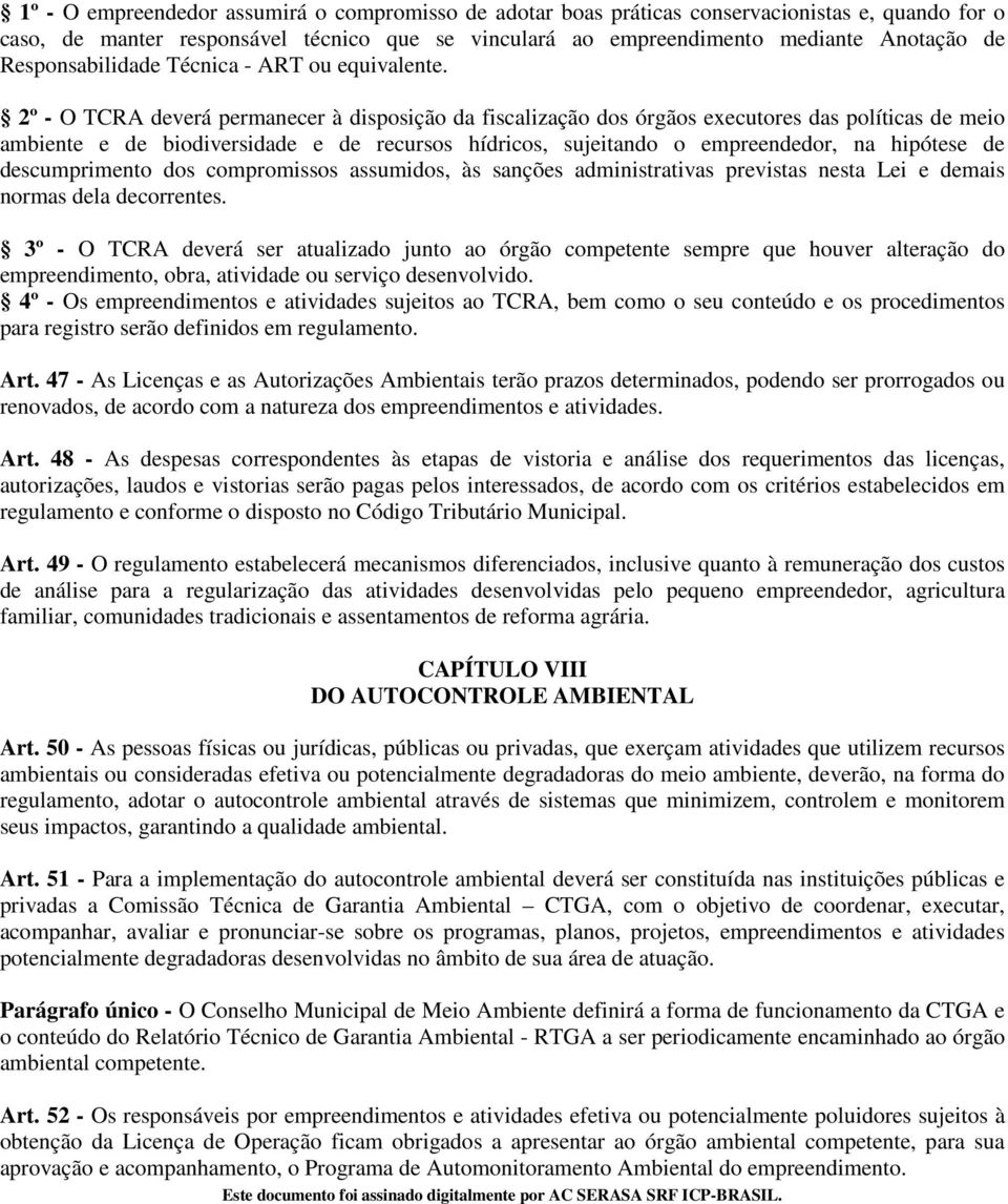 2º - O TCRA deverá permanecer à disposição da fiscalização dos órgãos executores das políticas de meio ambiente e de biodiversidade e de recursos hídricos, sujeitando o empreendedor, na hipótese de