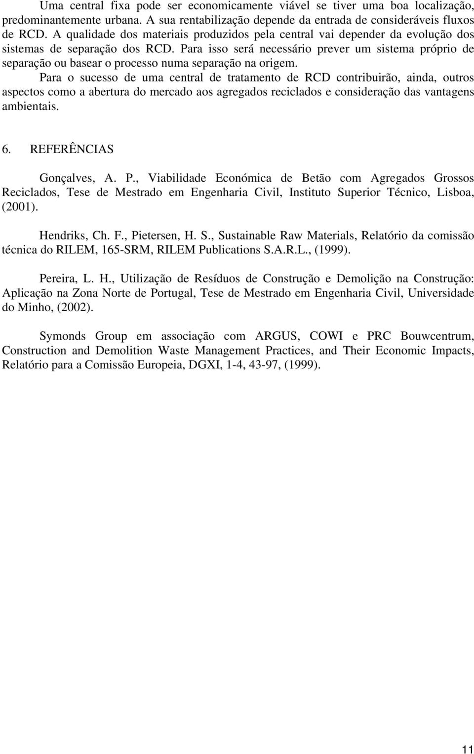 Para isso será necessário prever um sistema próprio de separação ou basear o processo numa separação na origem.