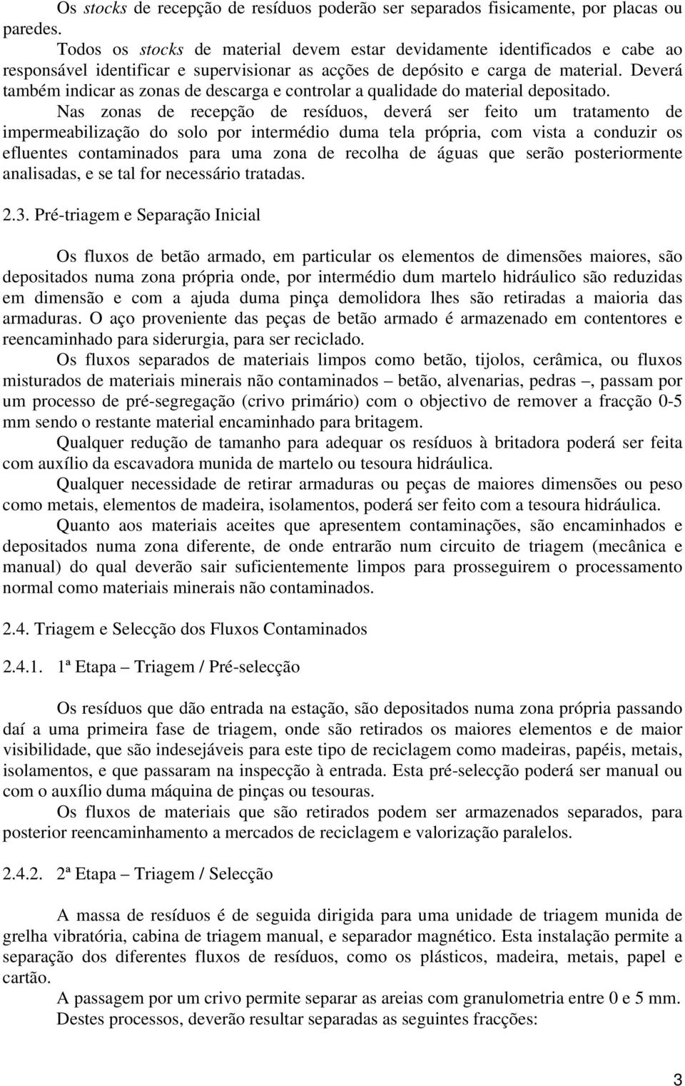 Deverá também indicar as zonas de descarga e controlar a qualidade do material depositado.