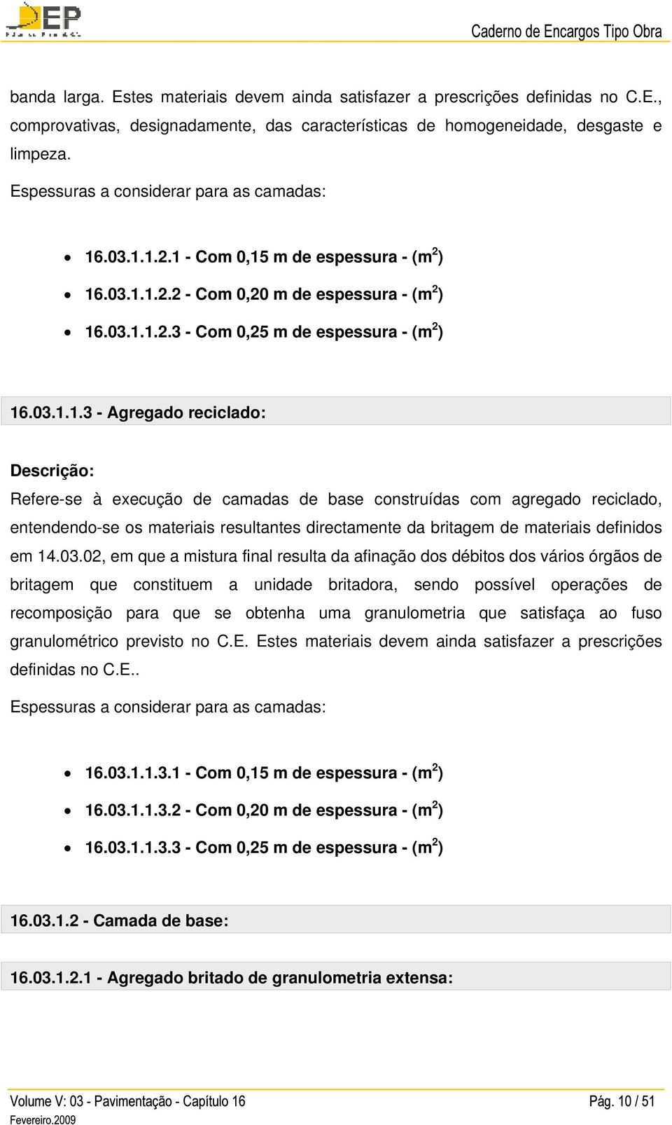 03.02, em que a mistura final resulta da afinação dos débitos dos vários órgãos de britagem que constituem a unidade britadora, sendo possível operações de recomposição para que se obtenha uma