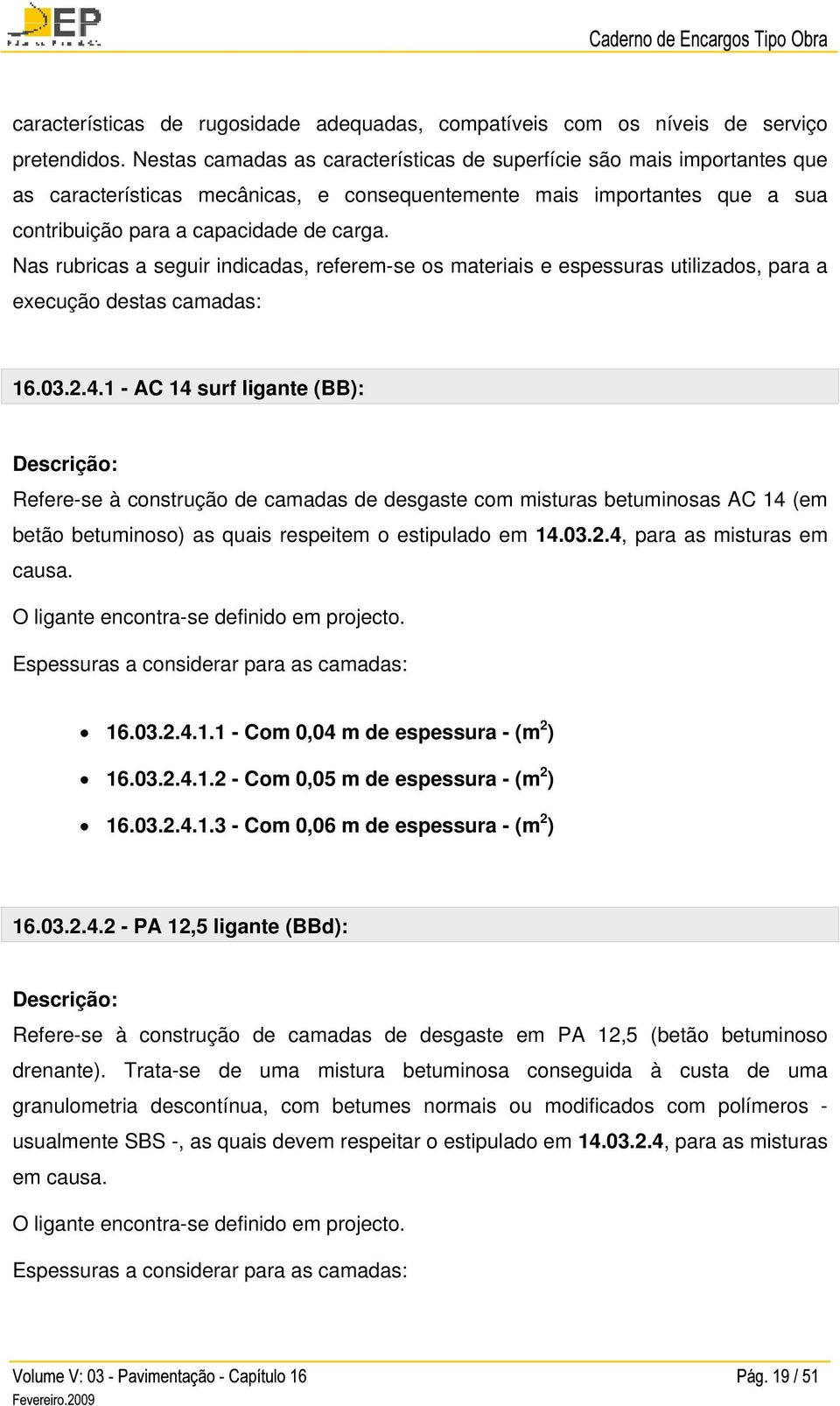 Nas rubricas a seguir indicadas, referem-se os materiais e espessuras utilizados, para a execução destas camadas: 16.03.2.4.