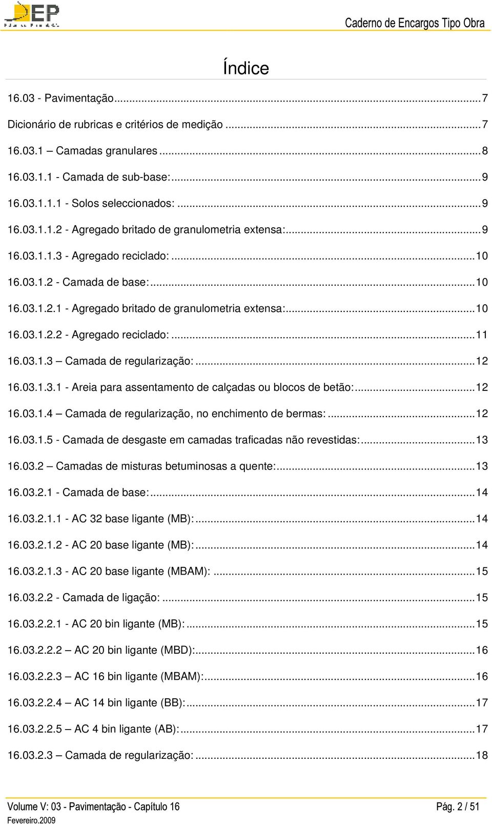 ..12 16.03.1.3.1 - Areia para assentamento de calçadas ou blocos de betão:...12 16.03.1.4 Camada de regularização, no enchimento de bermas:...12 16.03.1.5 - Camada de desgaste em camadas traficadas não revestidas:.