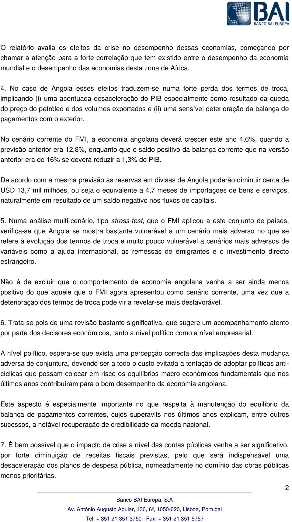 No caso de Angola esses efeitos traduzem-se numa forte perda dos termos de troca, implicando (i) uma acentuada desaceleração do PIB especialmente como resultado da queda do preço do petróleo e dos