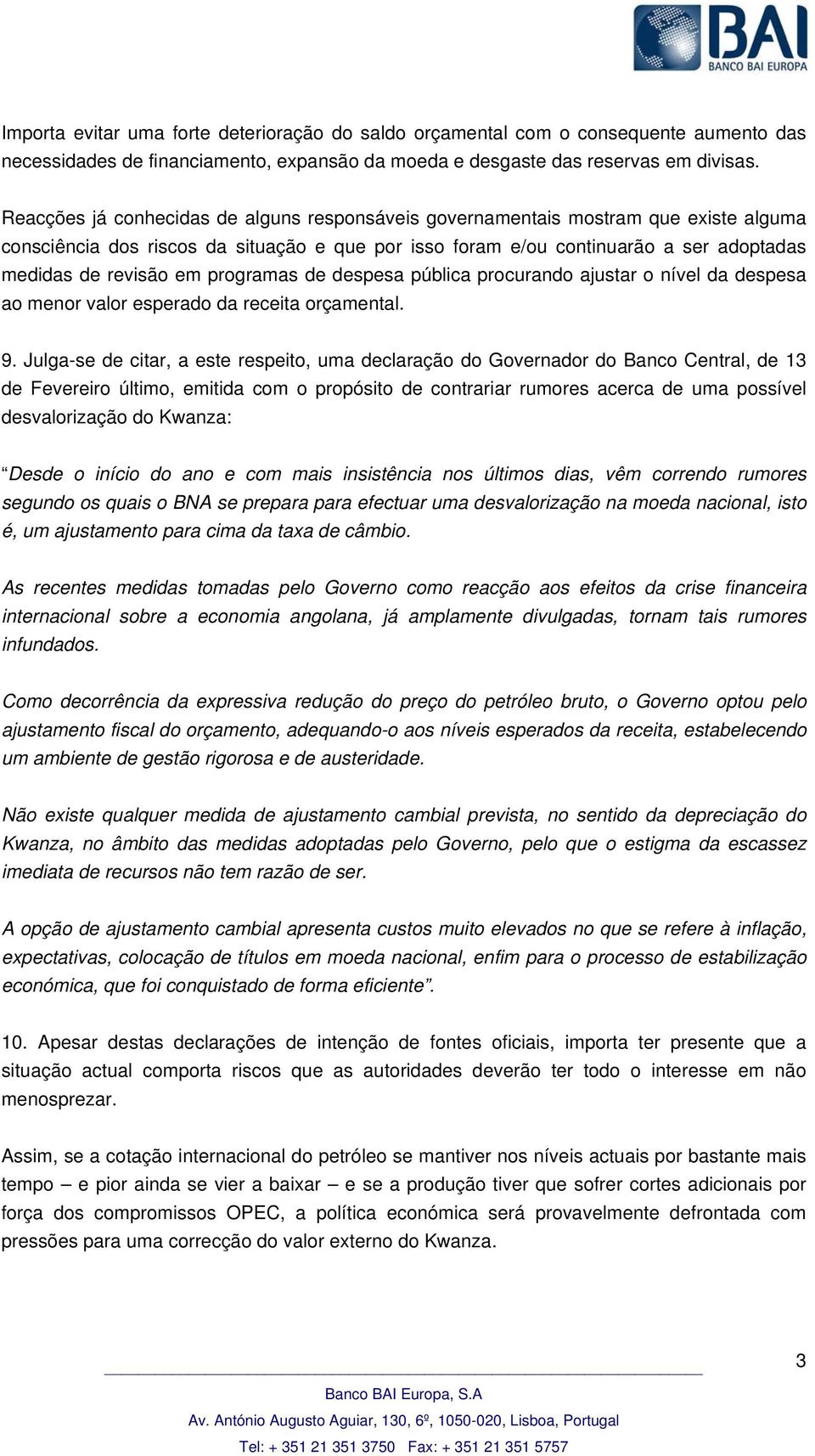 programas de despesa pública procurando ajustar o nível da despesa ao menor valor esperado da receita orçamental. 9.