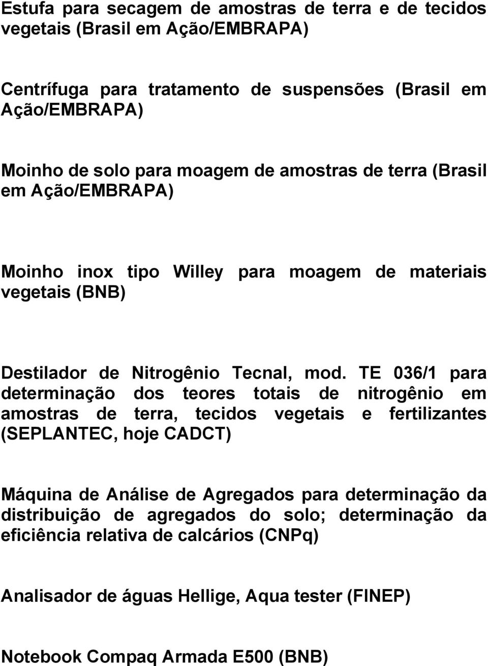 TE 036/1 para determinação dos teores totais de nitrogênio em amostras de terra, tecidos vegetais e fertilizantes (SEPLANTEC, hoje CADCT) Máquina de Análise de Agregados