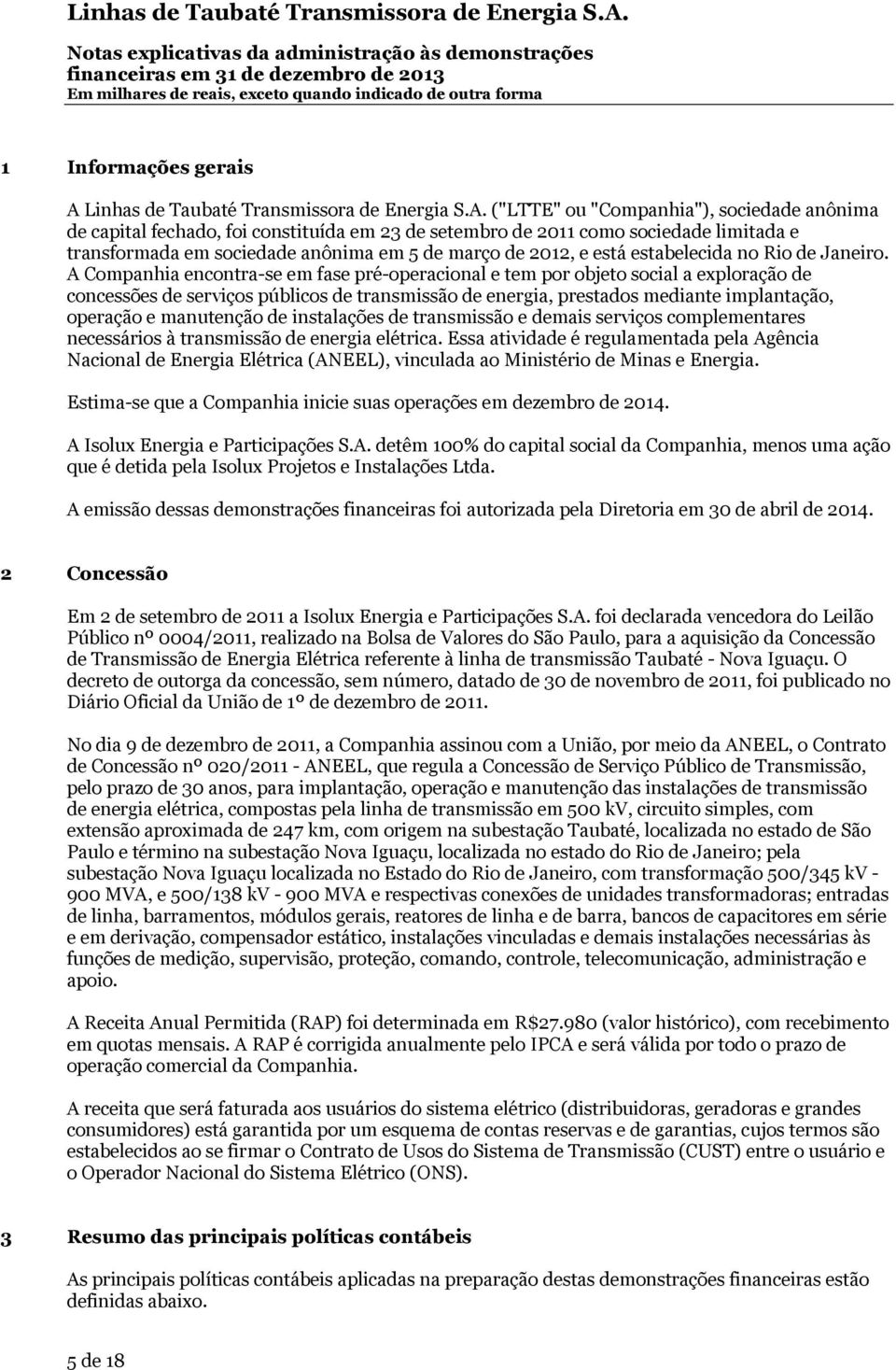 ("LTTE" ou "Companhia"), sociedade anônima de capital fechado, foi constituída em 23 de setembro de 2011 como sociedade limitada e transformada em sociedade anônima em 5 de março de 2012, e está