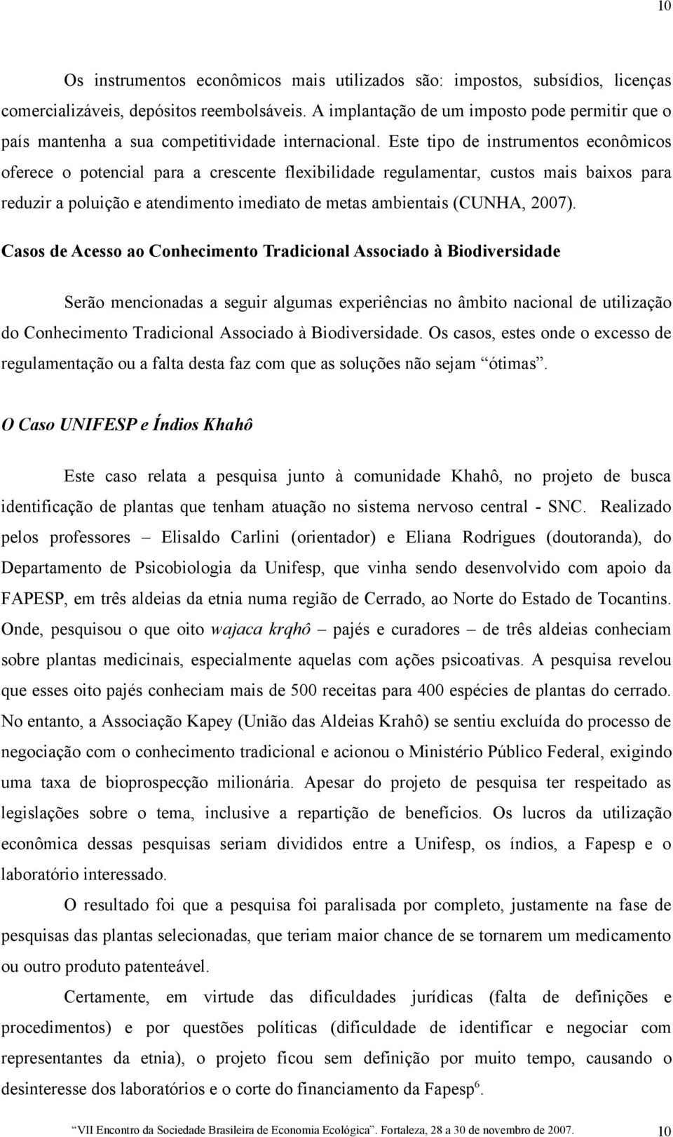 Este tipo de instrumentos econômicos oferece o potencial para a crescente flexibilidade regulamentar, custos mais baixos para reduzir a poluição e atendimento imediato de metas ambientais (CUNHA,