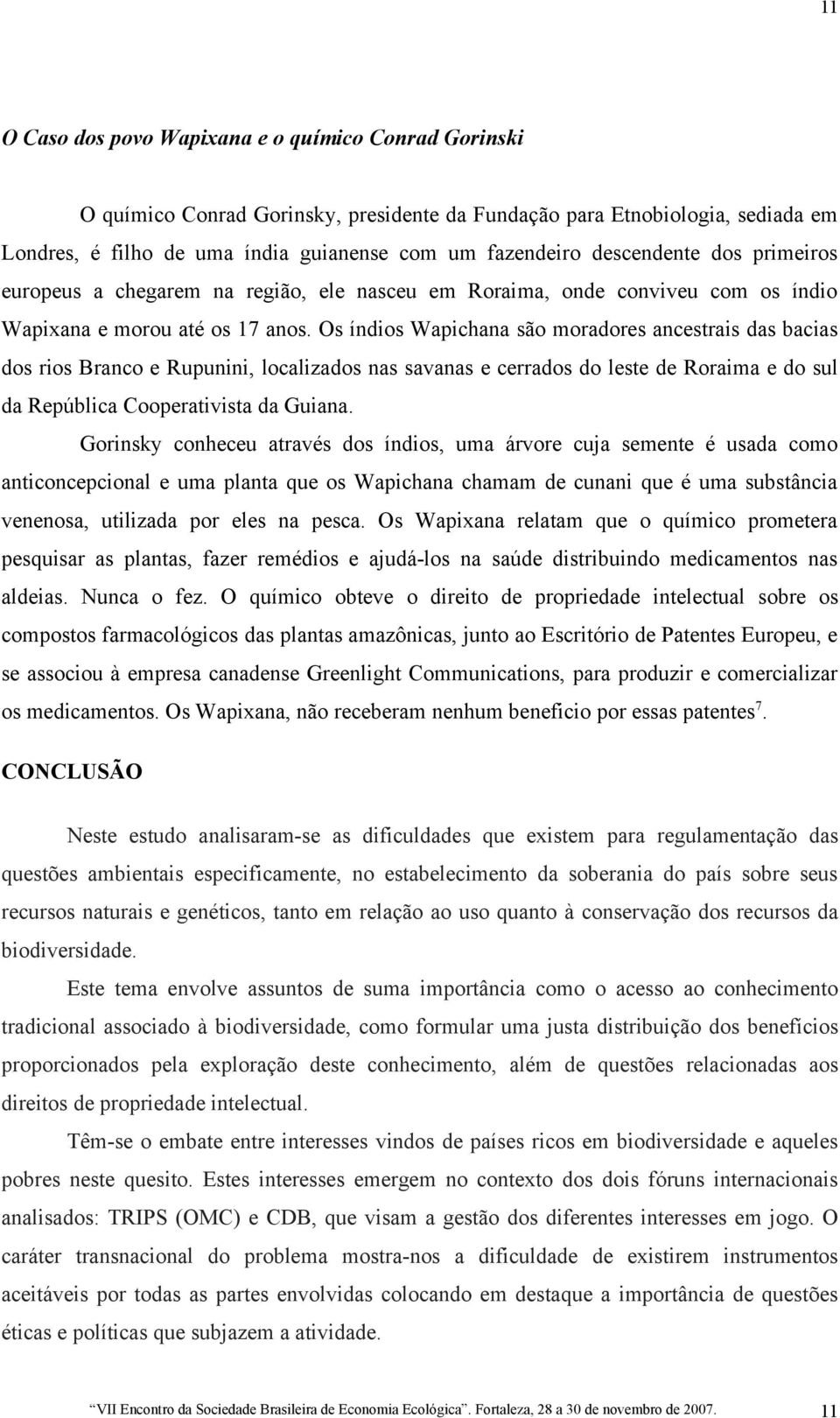 Os índios Wapichana são moradores ancestrais das bacias dos rios Branco e Rupunini, localizados nas savanas e cerrados do leste de Roraima e do sul da República Cooperativista da Guiana.