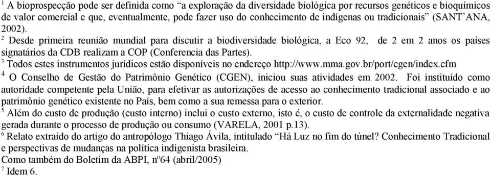 2 Desde primeira reunião mundial para discutir a biodiversidade biológica, a Eco 92, de 2 em 2 anos os países signatários da CDB realizam a COP (Conferencia das Partes).