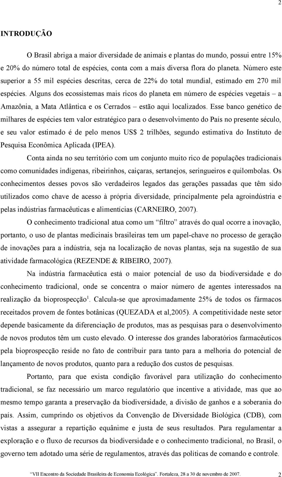 Alguns dos ecossistemas mais ricos do planeta em número de espécies vegetais a Amazônia, a Mata Atlântica e os Cerrados estão aqui localizados.