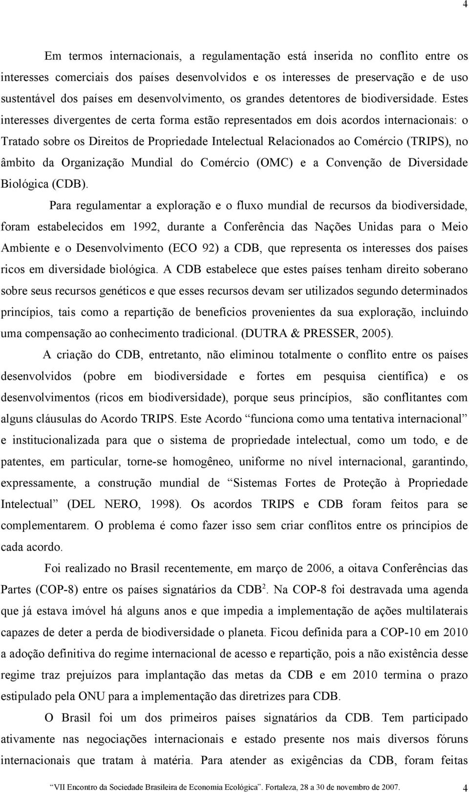 Estes interesses divergentes de certa forma estão representados em dois acordos internacionais: o Tratado sobre os Direitos de Propriedade Intelectual Relacionados ao Comércio (TRIPS), no âmbito da