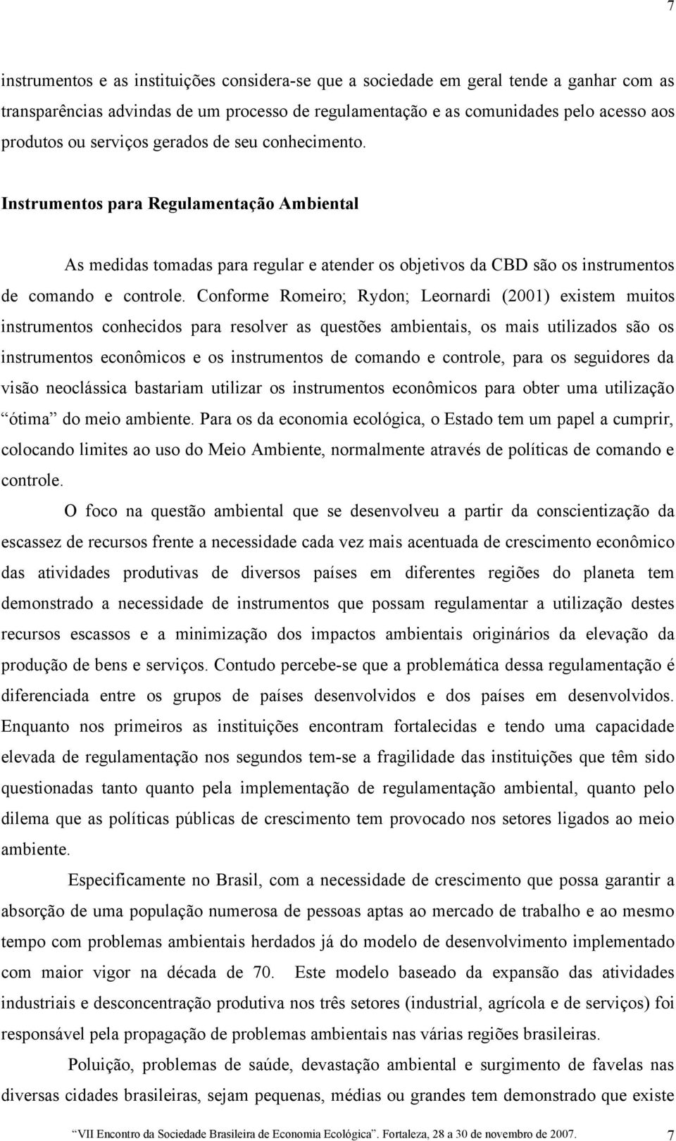 Conforme Romeiro; Rydon; Leornardi (2001) existem muitos instrumentos conhecidos para resolver as questões ambientais, os mais utilizados são os instrumentos econômicos e os instrumentos de comando e