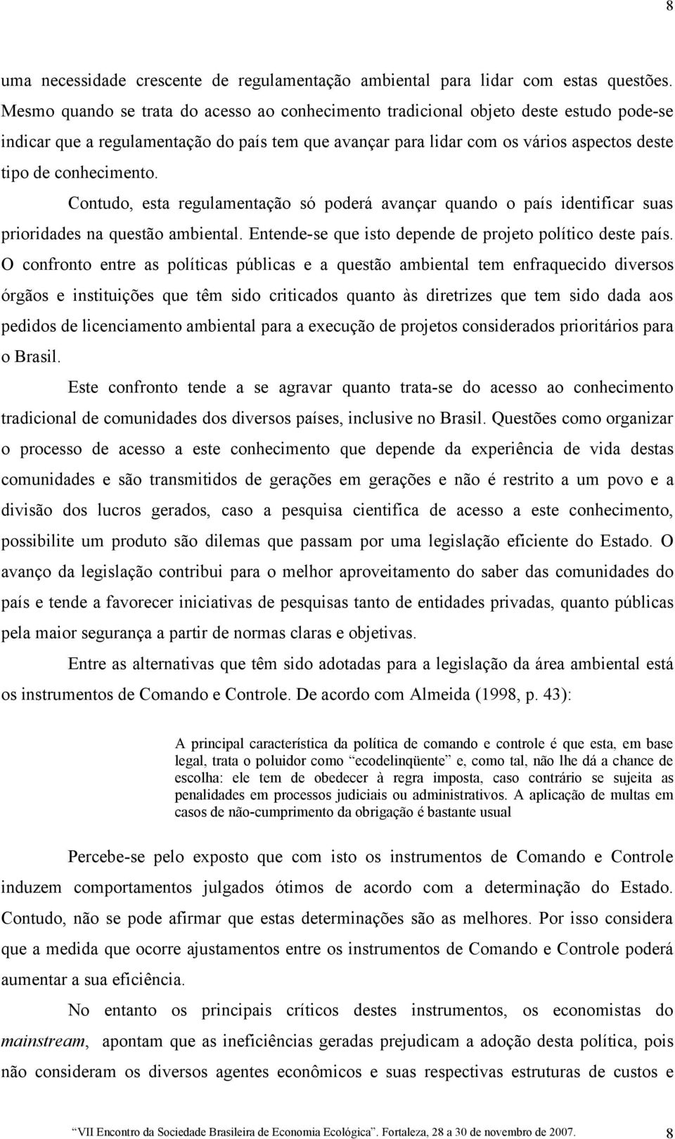 conhecimento. Contudo, esta regulamentação só poderá avançar quando o país identificar suas prioridades na questão ambiental. Entende-se que isto depende de projeto político deste país.