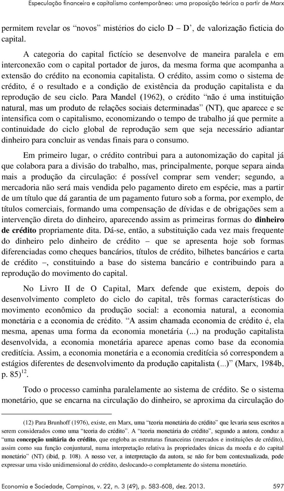 O crédito, assim como o sistema de crédito, é o resultado e a condição de existência da produção capitalista e da reprodução de seu ciclo.