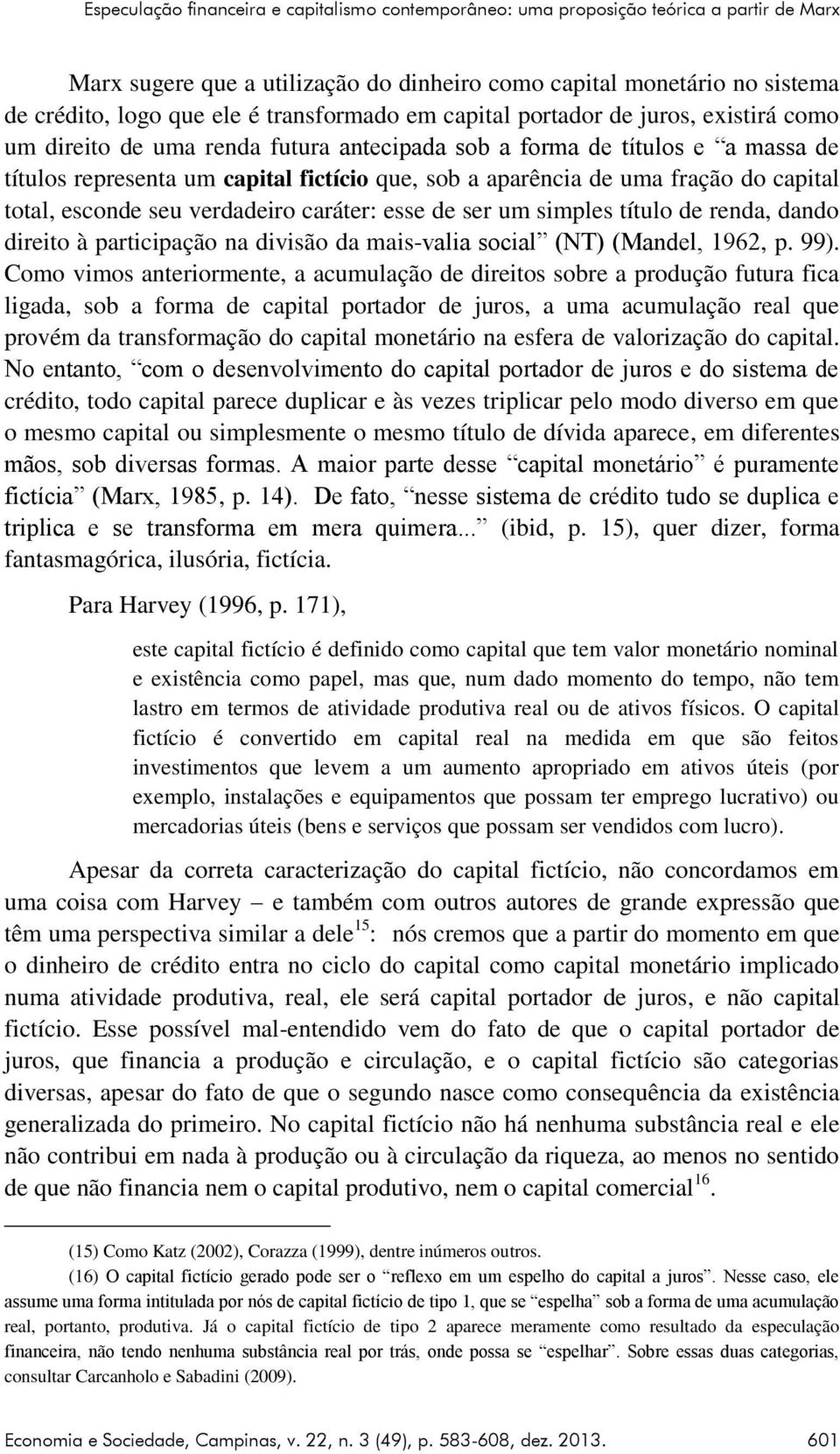 uma fração do capital total, esconde seu verdadeiro caráter: esse de ser um simples título de renda, dando direito à participação na divisão da mais-valia social (NT) (Mandel, 1962, p. 99).