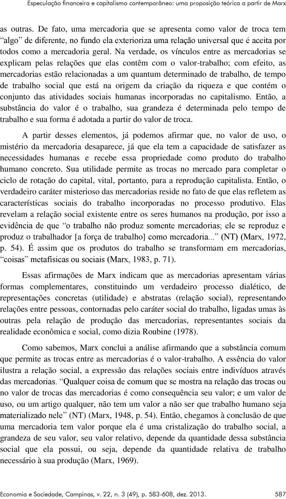 Na verdade, os vínculos entre as mercadorias se explicam pelas relações que elas contêm com o valor-trabalho; com efeito, as mercadorias estão relacionadas a um quantum determinado de trabalho, de