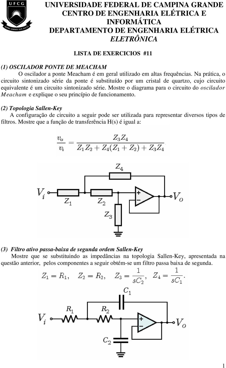 Mstre diagrama para circuit d sciladr Meacham e explique seu princípi de funcinament. () Tplgia Sallen-Key A cnfiguraçã de circuit a seguir pde ser utilizada para representar diverss tips de filtrs.