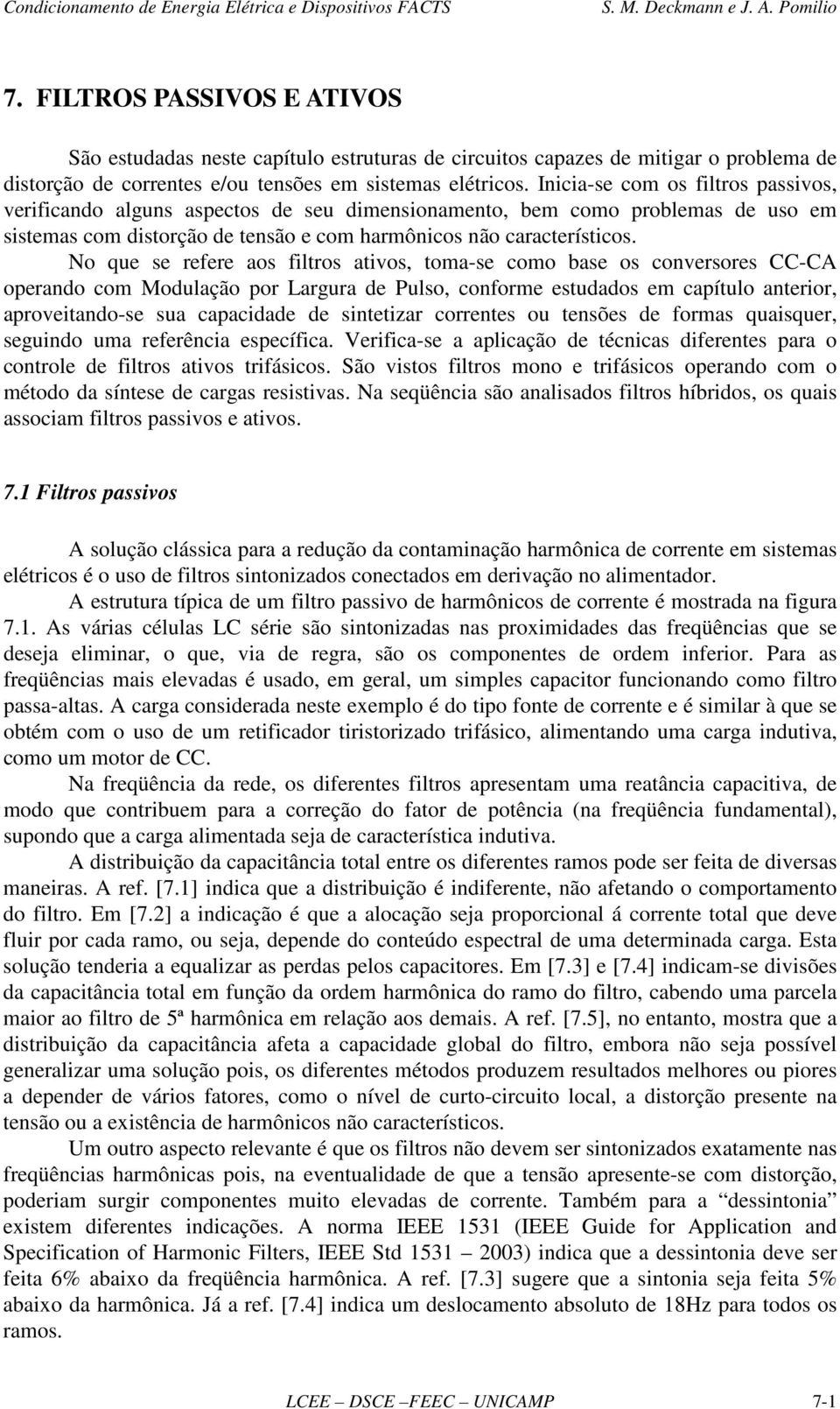 No que se refere aos flros avos, oma-se como base os conversores CC-CA operando com Modulação por Largura de Pulso, conforme esudados em capíulo aneror, aproveando-se sua capacdade de snezar correnes