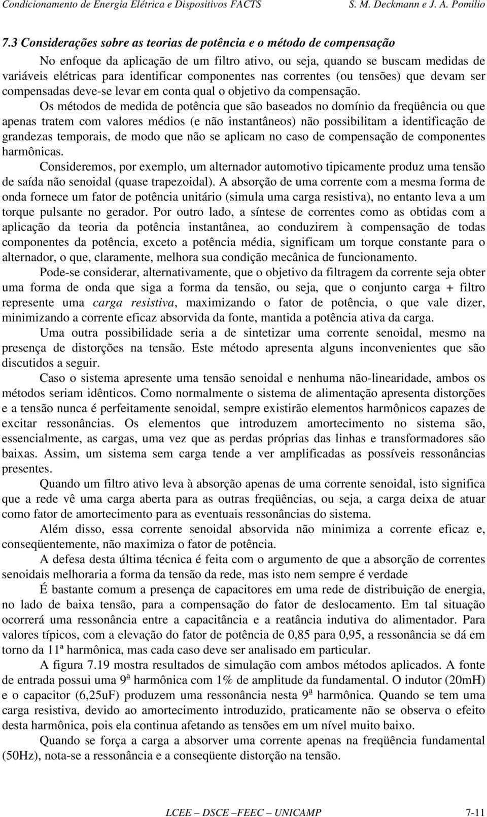 Os méodos de medda de poênca que são baseados no domíno da freqüênca ou que apenas raem com valores médos (e não nsanâneos) não possblam a denfcação de grandezas emporas, de modo que não se aplcam no