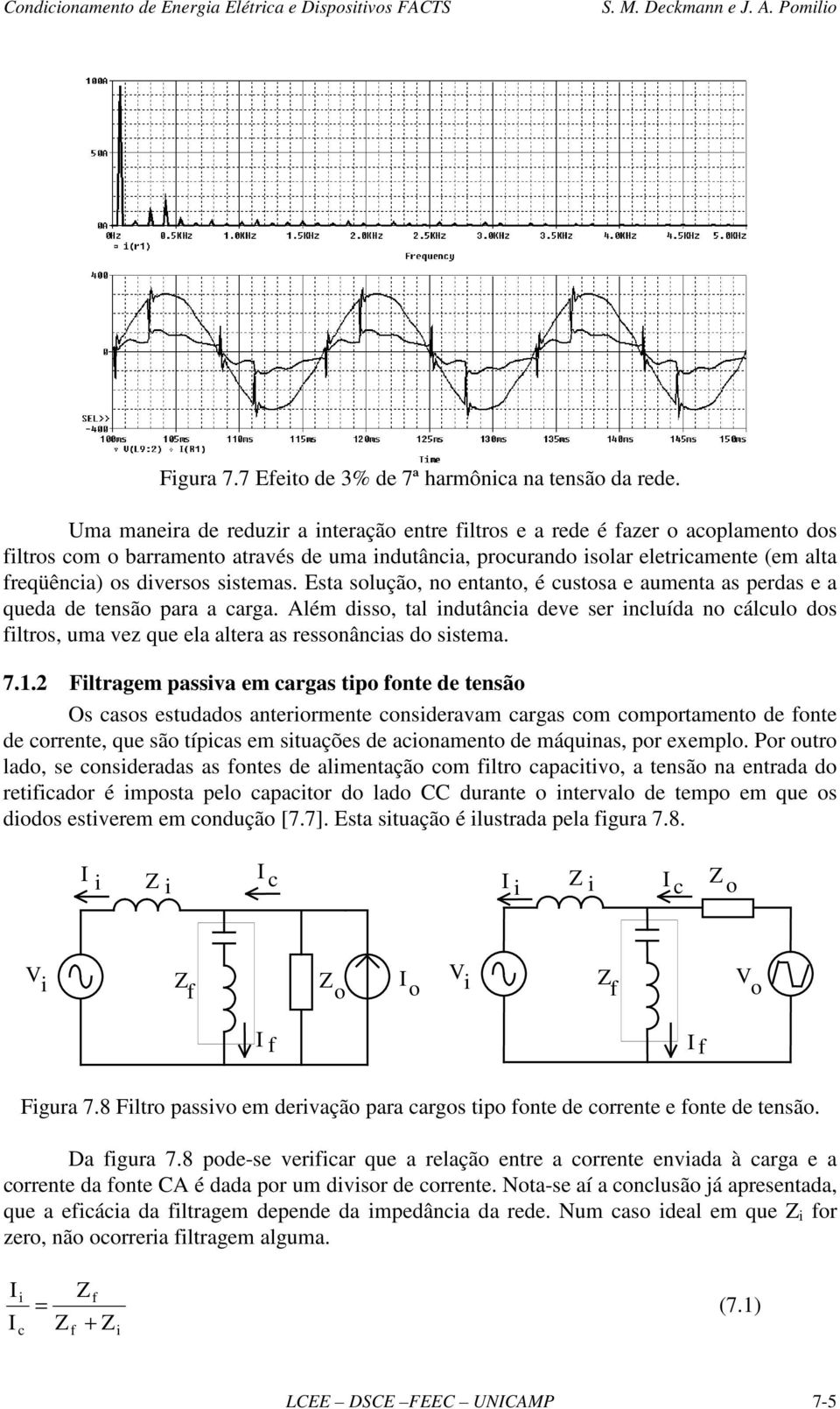 Esa solução, no enano, é cusosa e aumena as perdas e a queda de ensão para a carga. Além dsso, al nduânca deve ser ncluída no cálculo dos flros, uma vez que ela alera as ressonâncas do ssema. 7.1.