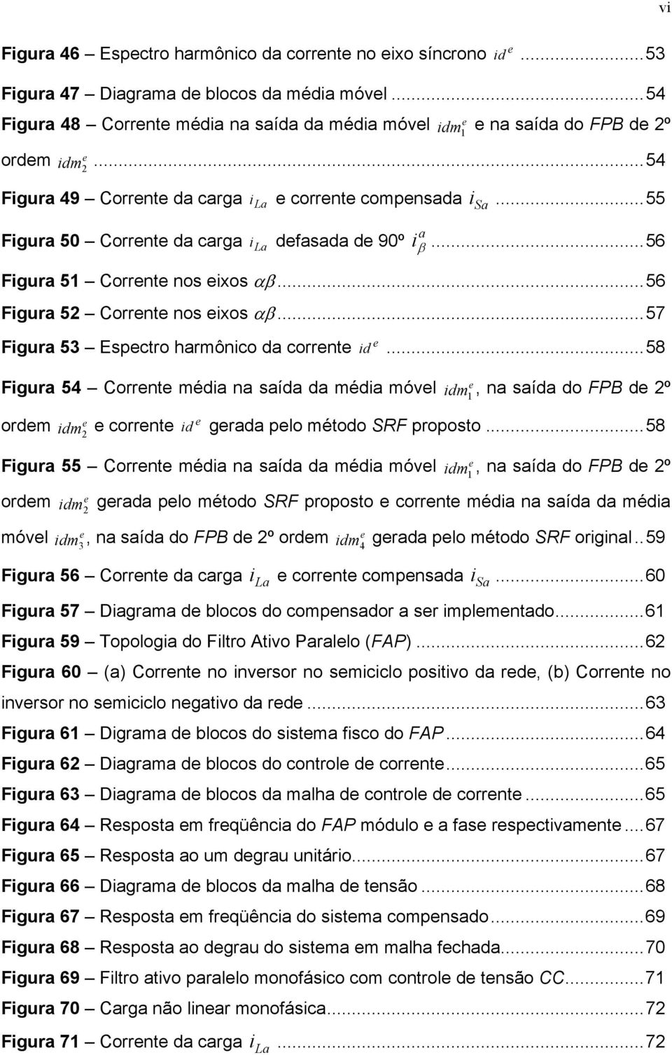 ..57 Figura 53 Espctro harmônico da corrnt Figura 54 Corrnt média na saída da média móvl ordm idm 2 corrnt id...58 idm 1, na saída do FPB d 2º id grada plo método SRF proposto.