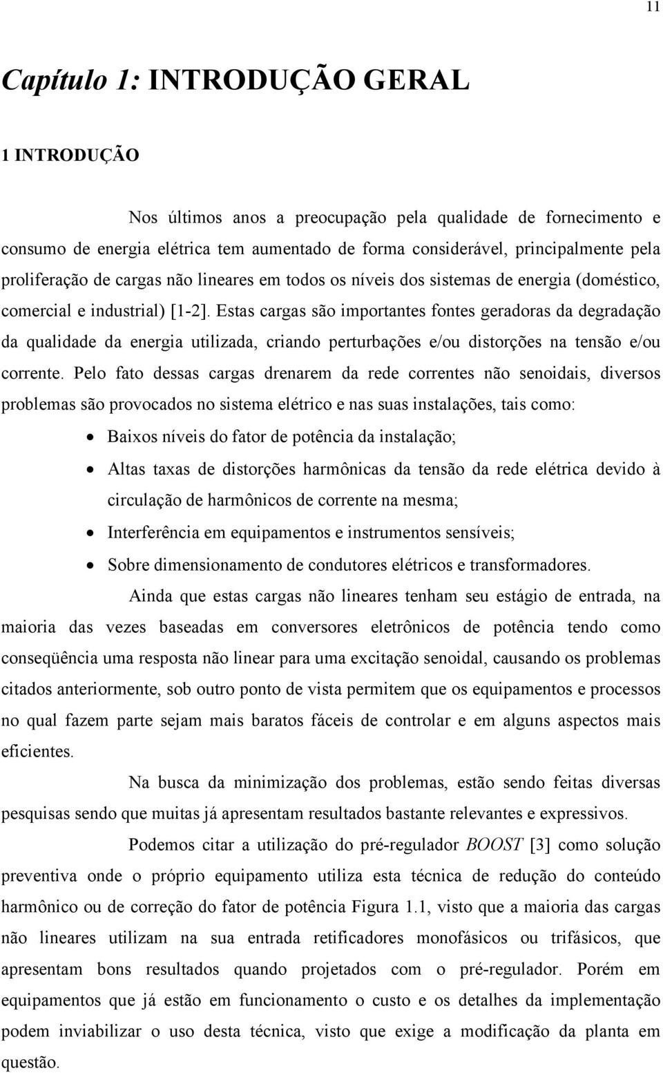 Estas cargas são importants fonts gradoras da dgradação da qualidad da nrgia utilizada, criando prturbaçõs /ou distorçõs na tnsão /ou corrnt.