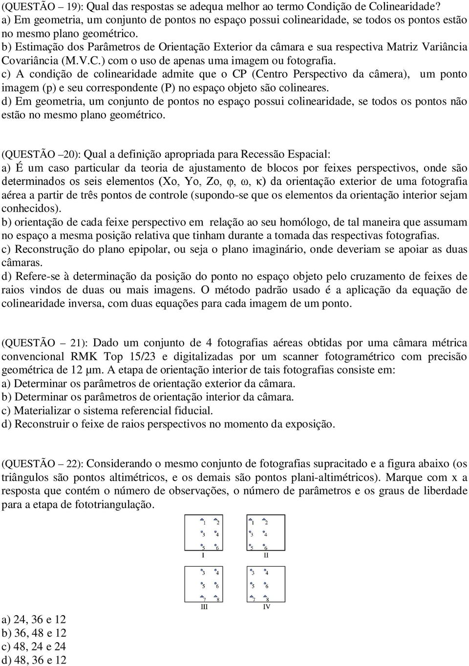 b) Estimação dos Parâmetros de Orientação Exterior da câmara e sua respectiva Matriz Variância Covariância (M.V.C.) com o uso de apenas uma imagem ou fotografia.