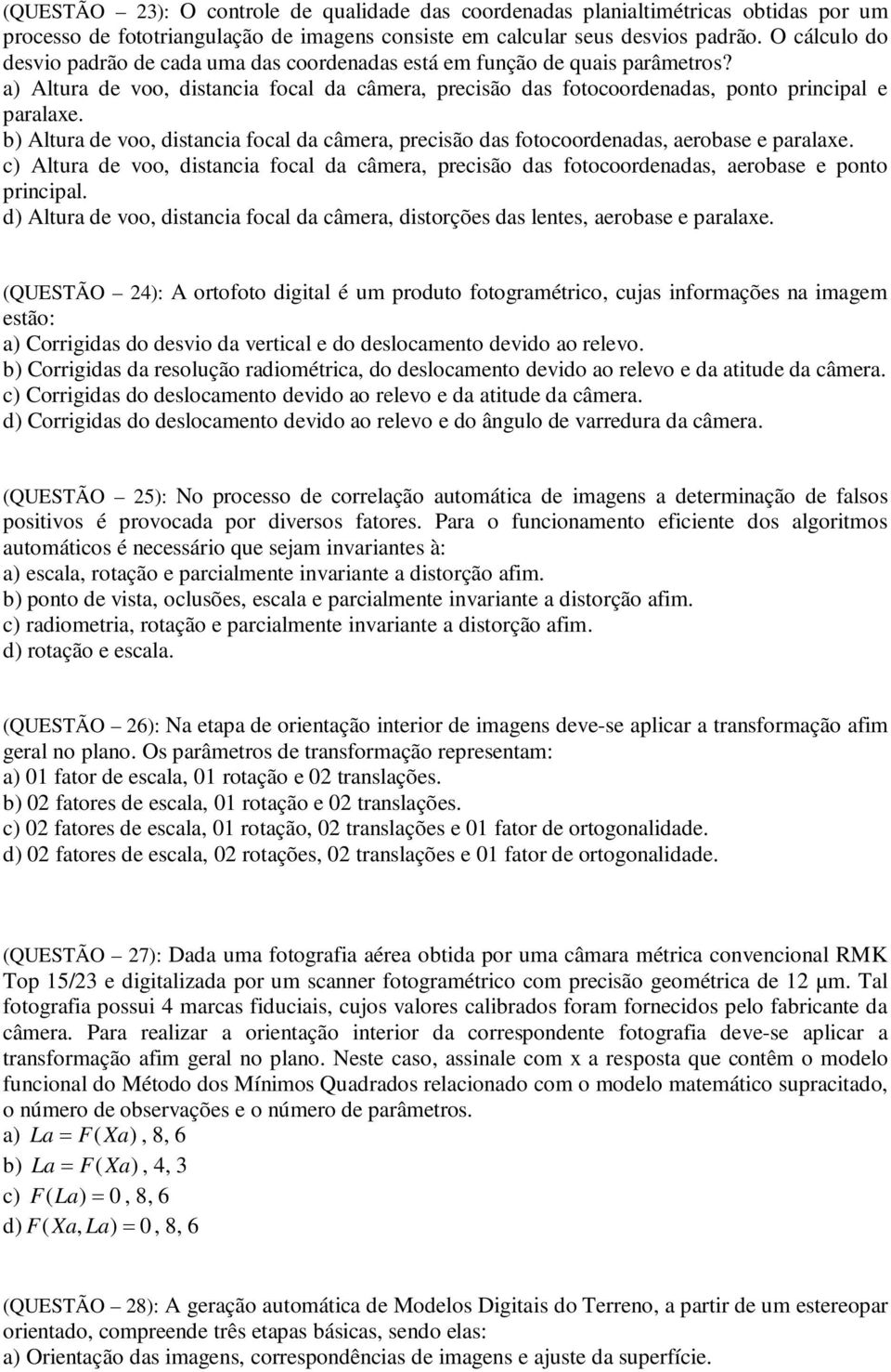 b) Altura de voo, distancia focal da câmera, precisão das fotocoordenadas, aerobase e paralaxe. c) Altura de voo, distancia focal da câmera, precisão das fotocoordenadas, aerobase e ponto principal.