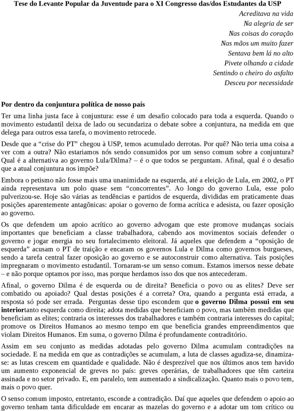 esquerda. Quando o movimento estudantil deixa de lado ou secundariza o debate sobre a conjuntura, na medida em que delega para outros essa tarefa, o movimento retrocede.