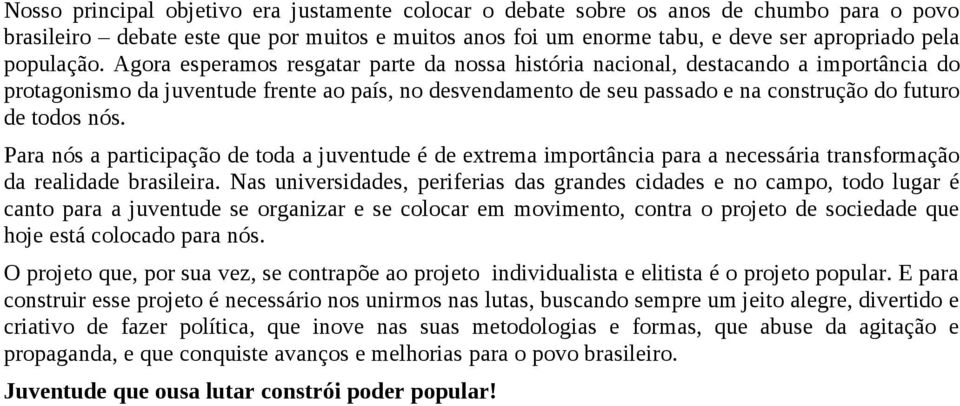 Agora esperamos resgatar parte da nossa história nacional, destacando a importância do protagonismo da juventude frente ao país, no desvendamento de seu passado e na construção do futuro de todos nós.