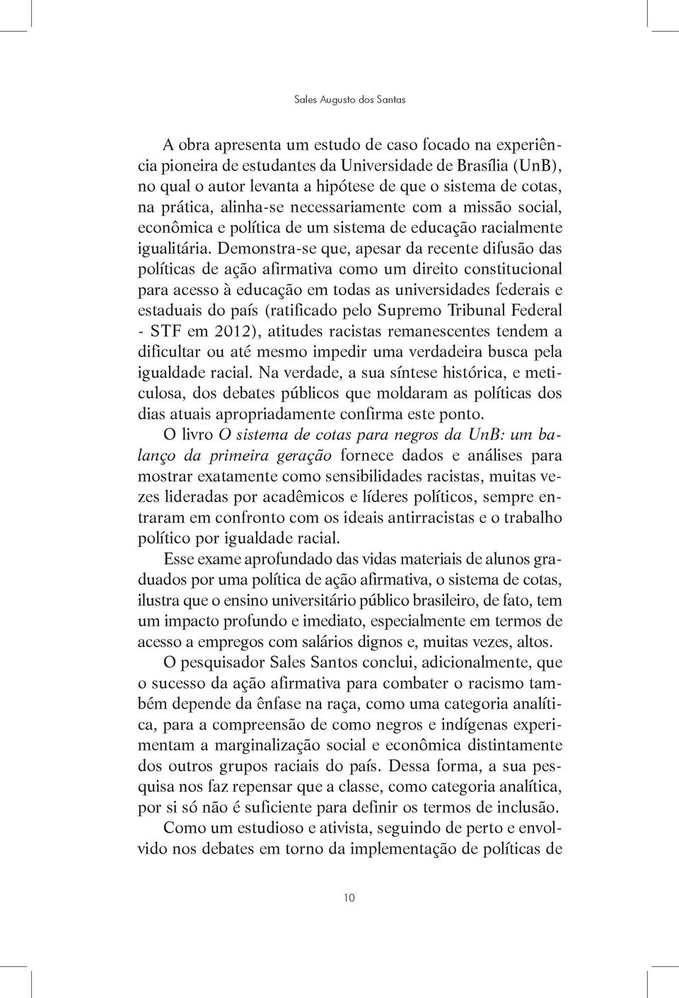 Demonstra-se que, apesar da recente difusão das políticas de ação afirmativa como um direito constitucional para acesso à educação em todas as universidades federais e estaduais do país (ratificado