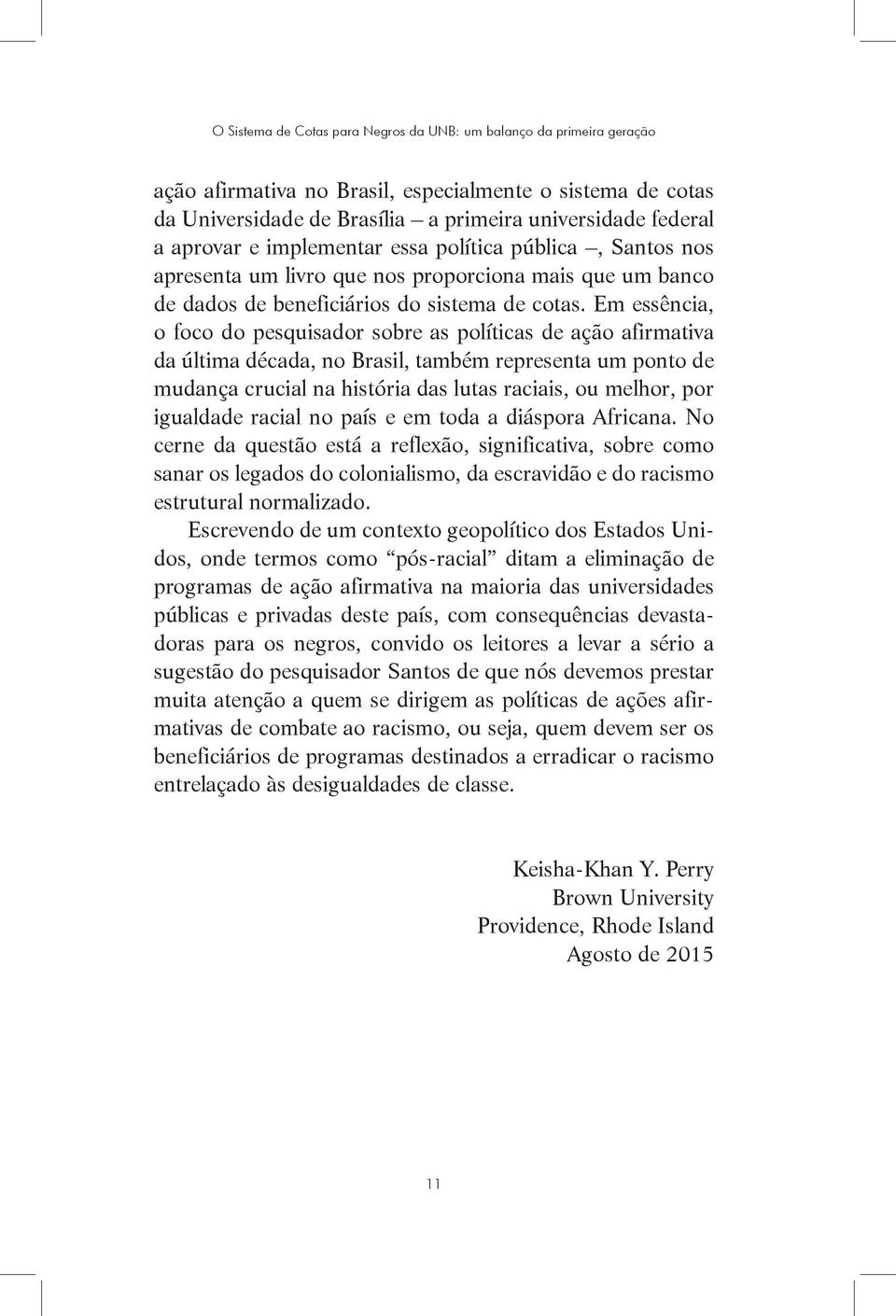 Em essência, o foco do pesquisador sobre as políticas de ação afirmativa da última década, no Brasil, também representa um ponto de mudança crucial na história das lutas raciais, ou melhor, por