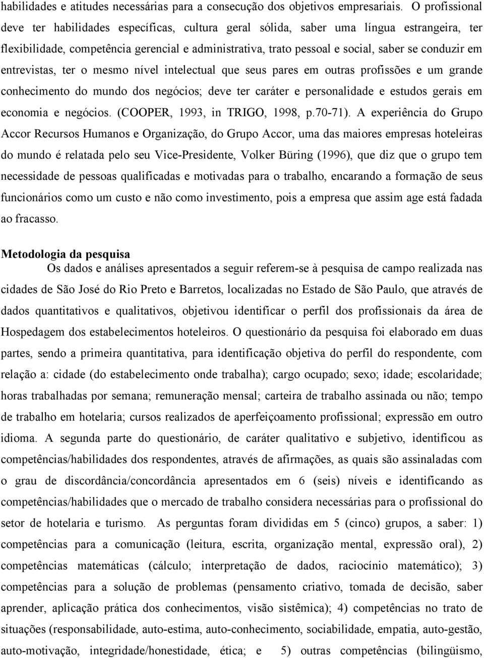 conduzir em entrevistas, ter o mesmo nível intelectual que seus pares em outras profissões e um grande conhecimento do mundo dos negócios; deve ter caráter e personalidade e estudos gerais em