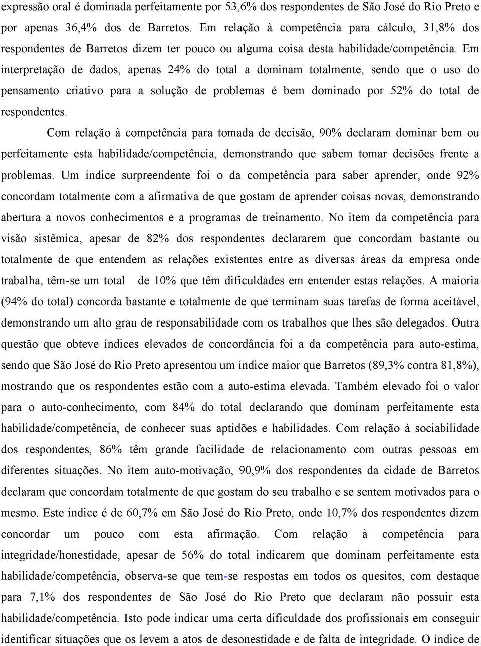 Em interpretação de dados, apenas 24% do total a dominam totalmente, sendo que o uso do pensamento criativo para a solução de problemas é bem dominado por 52% do total de respondentes.