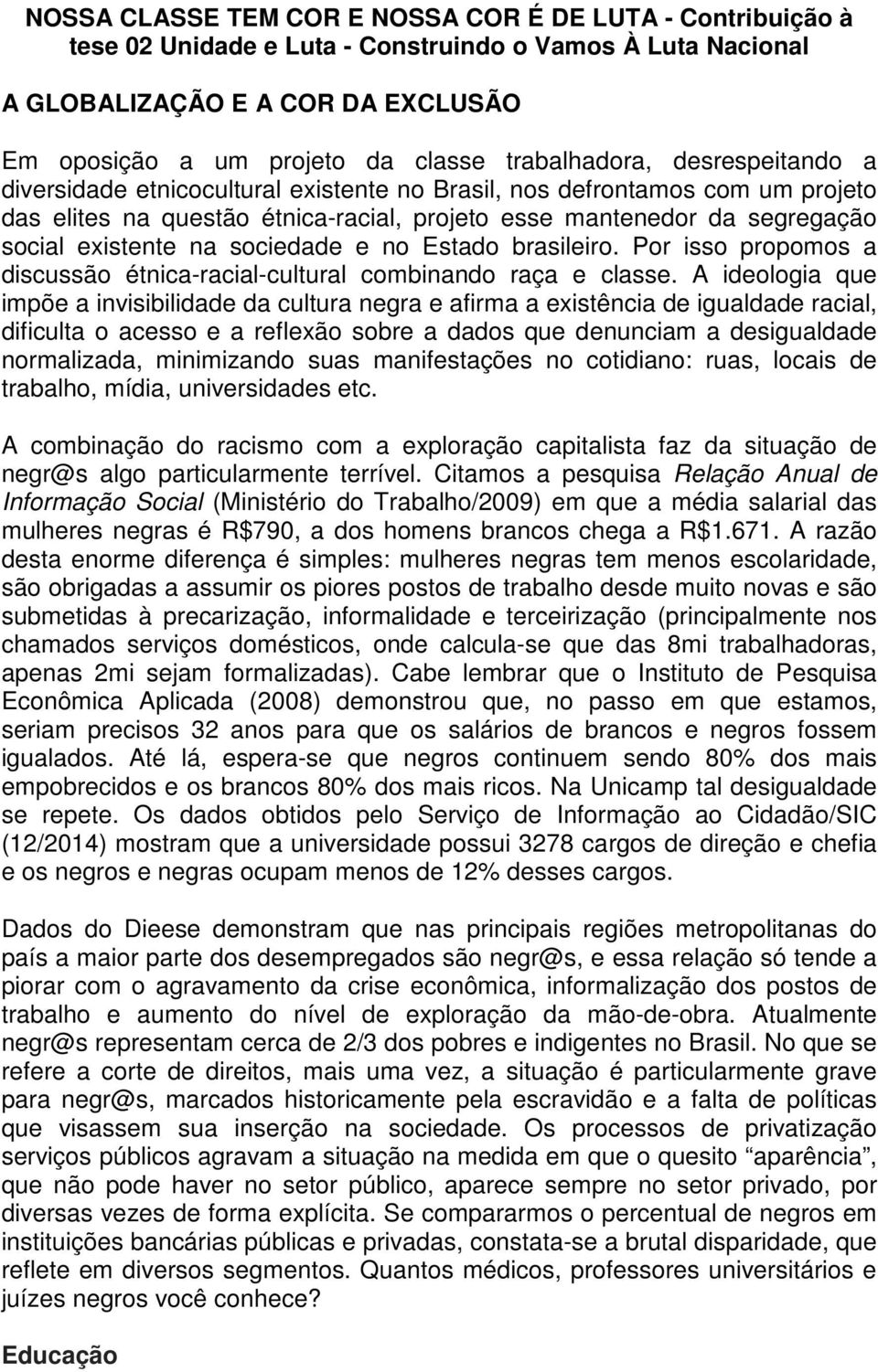 existente na sociedade e no Estado brasileiro. Por isso propomos a discussão étnica-racial-cultural combinando raça e classe.