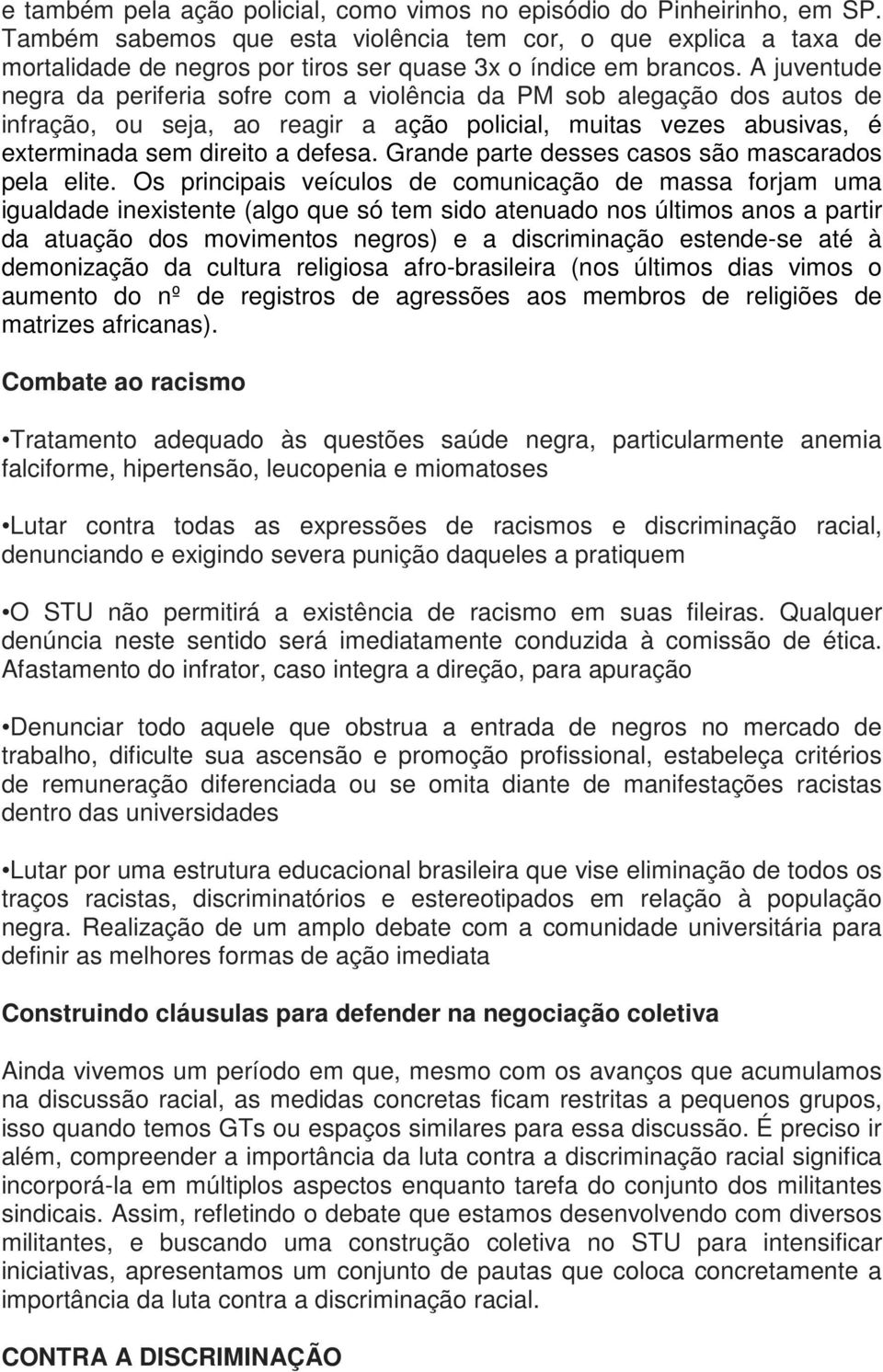 A juventude negra da periferia sofre com a violência da PM sob alegação dos autos de infração, ou seja, ao reagir a ação policial, muitas vezes abusivas, é exterminada sem direito a defesa.