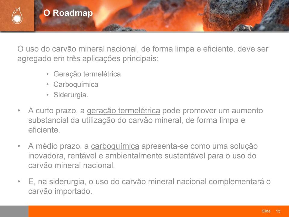 A curto prazo, a geração termelétrica pode promover um aumento substancial da utilização do carvão mineral, de forma limpa e eficiente.