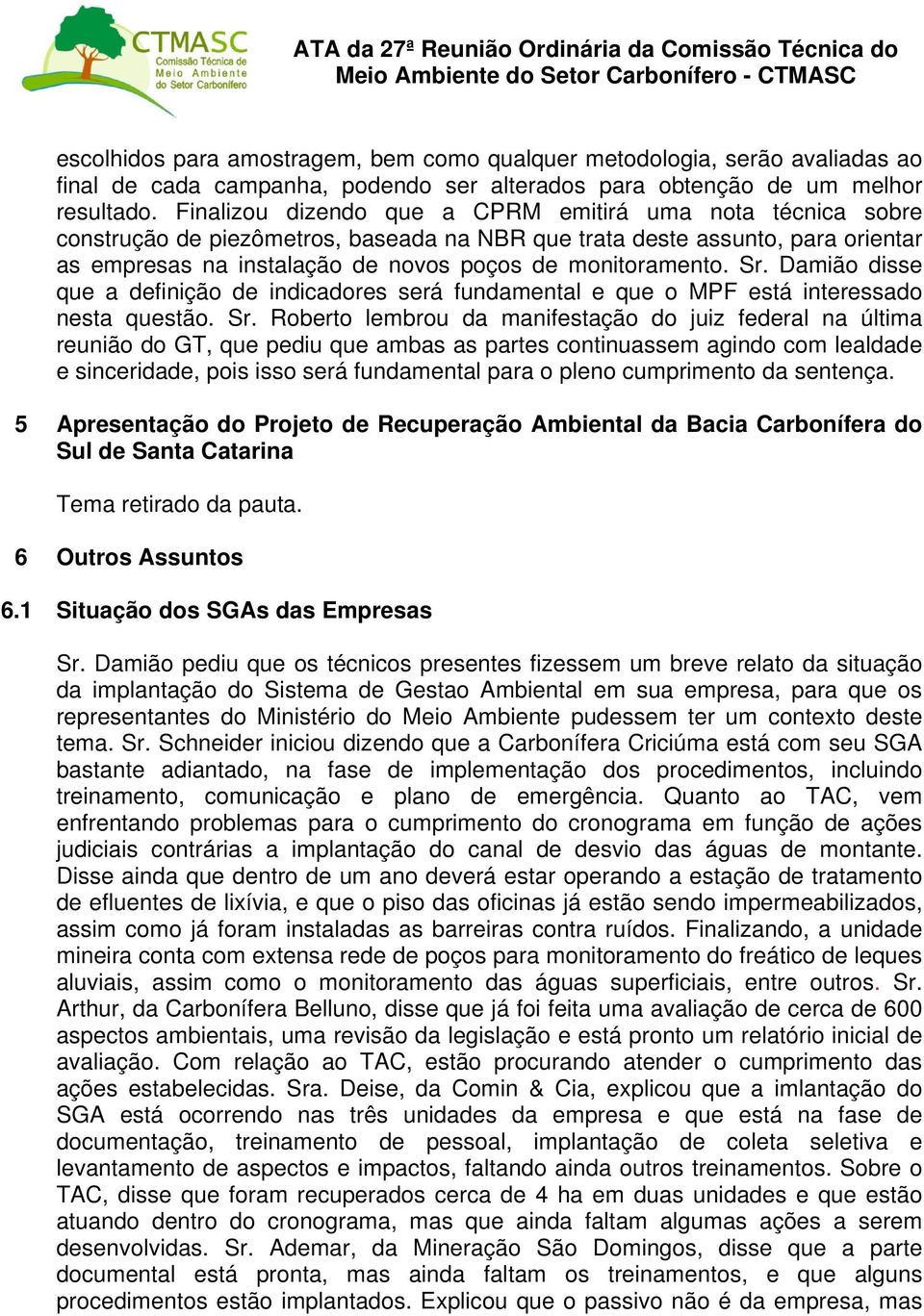 Sr. Damião disse que a definição de indicadores será fundamental e que o MPF está interessado nesta questão. Sr.