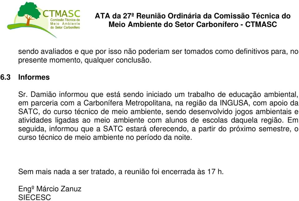 curso técnico de meio ambiente, sendo desenvolvido jogos ambientais e atividades ligadas ao meio ambiente com alunos de escolas daquela região.