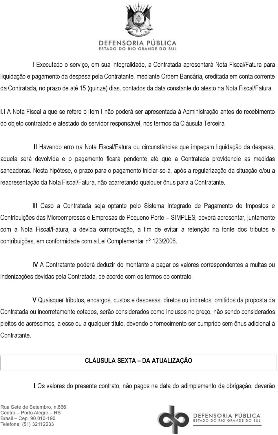 I A Nota Fiscal a que se refere o item I não poderá ser apresentada à Administração antes do recebimento do objeto contratado e atestado do servidor responsável, nos termos da Cláusula Terceira.